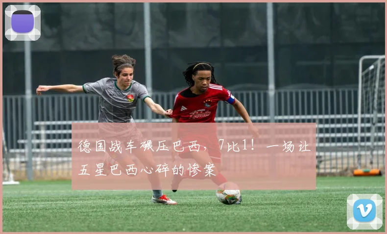 德国战车碾压巴西，7比1！一场让五星巴西心碎的惨案