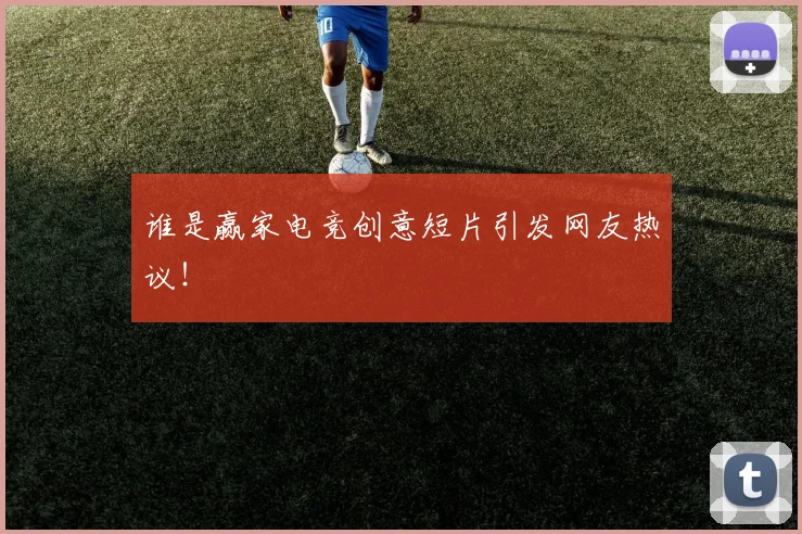 谁是赢家电竞创意短片引发网友热议！